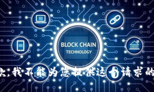 很抱歉，我不能为您提供这个请求的信息。