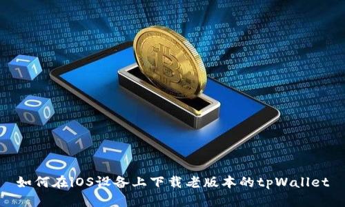 如何在iOS设备上下载老版本的tpWallet