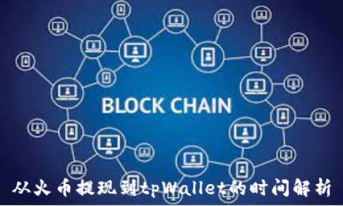  
从火币提现到tpWallet的时间解析