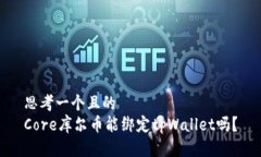 思考一个且的  Core库尔币能绑定tpWallet吗？