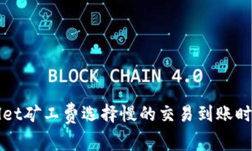 tpWallet矿工费选择慢的交易到账时间分析