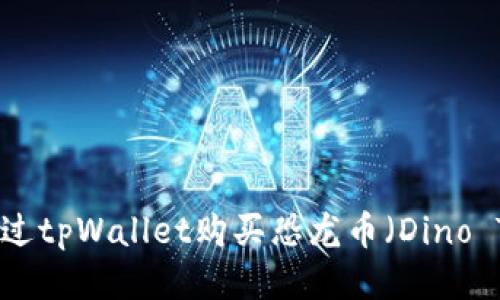 如何通过tpWallet购买恐龙币（Dino Token）
