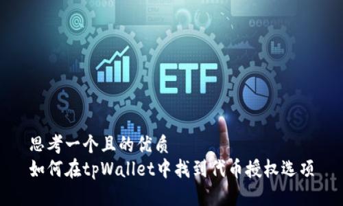 思考一个且的优质
如何在tpWallet中找到代币授权选项