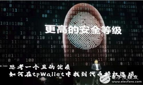 思考一个且的优质
如何在tpWallet中找到代币授权选项