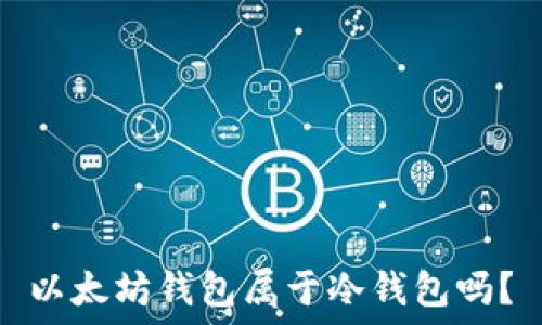   
以太坊钱包属于冷钱包吗？