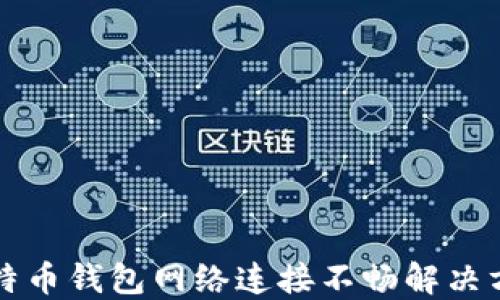 
比特币钱包网络连接不畅解决方案