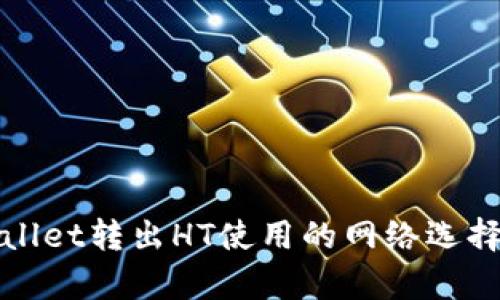 tpWallet转出HT使用的网络选择指南