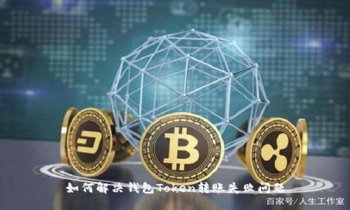 如何解决钱包Token转账失败问题
